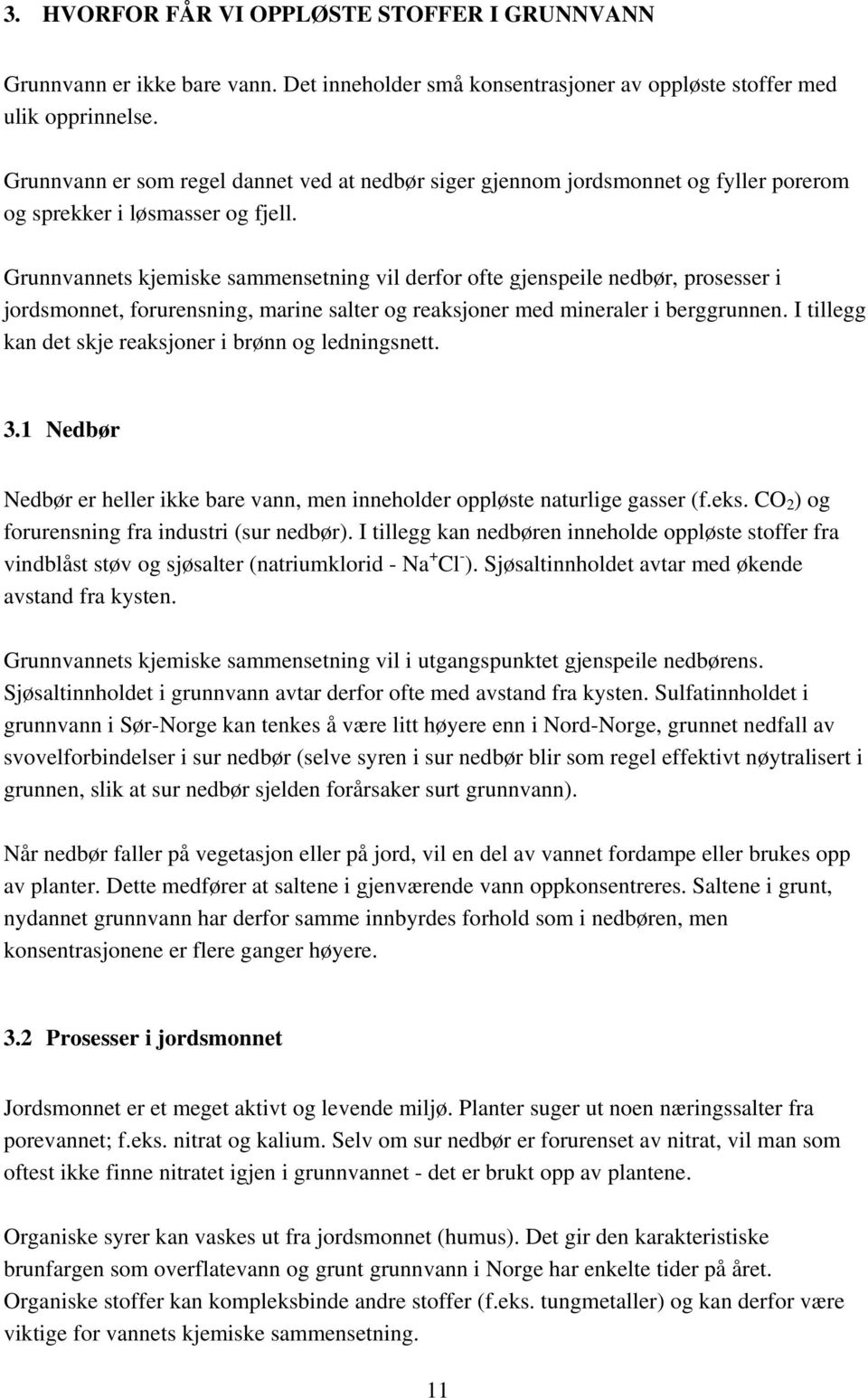 Grunnvannets kjemiske sammensetning vil derfor ofte gjenspeile nedbør, prosesser i jordsmonnet, forurensning, marine salter og reaksjoner med mineraler i berggrunnen.