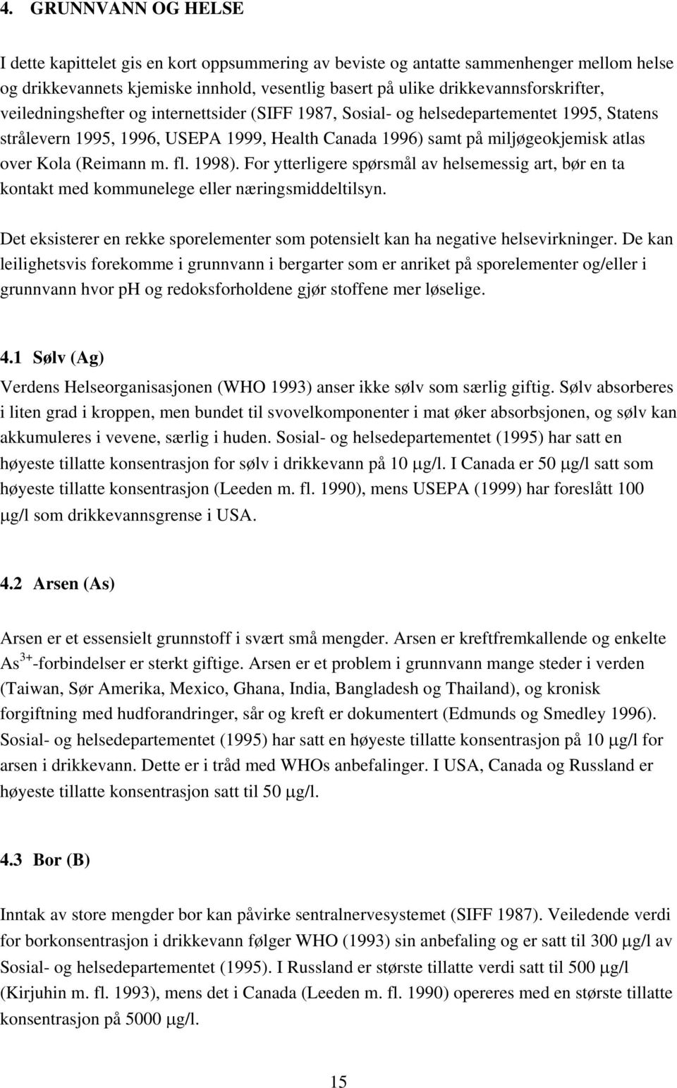 fl. 1998). For ytterligere spørsmål av helsemessig art, bør en ta kontakt med kommunelege eller næringsmiddeltilsyn.