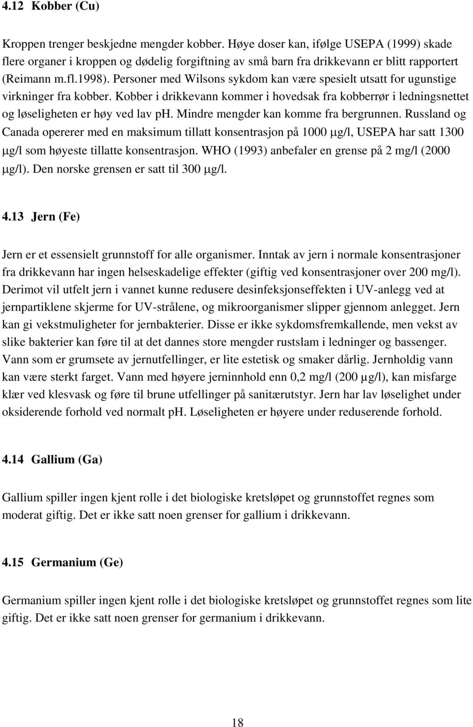 Personer med Wilsons sykdom kan være spesielt utsatt for ugunstige virkninger fra kobber. Kobber i drikkevann kommer i hovedsak fra kobberrør i ledningsnettet og løseligheten er høy ved lav ph.