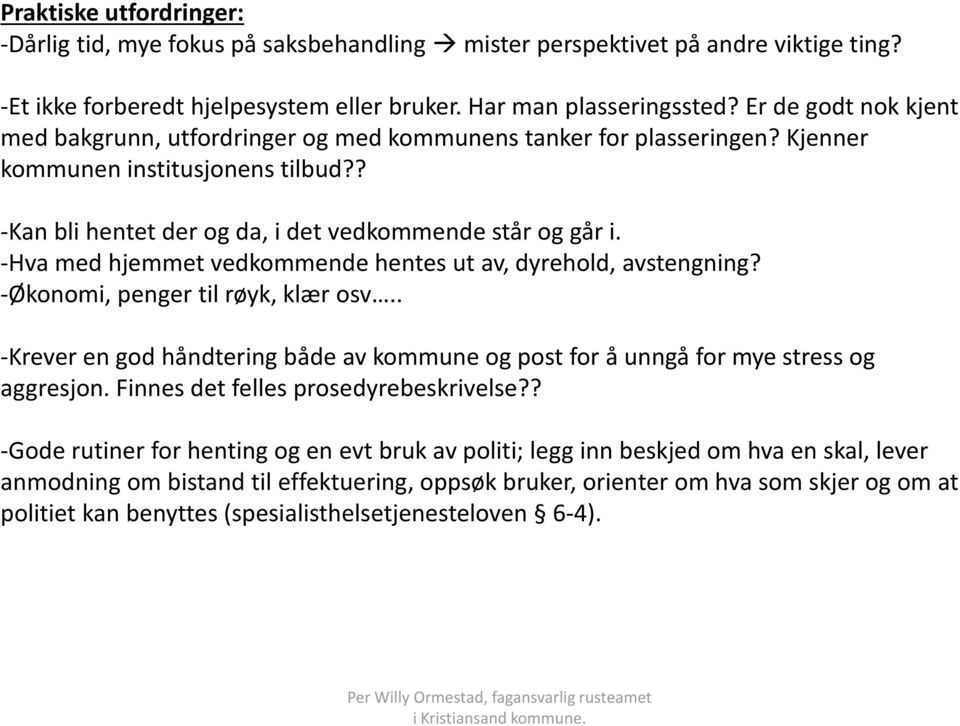 -Hva med hjemmet vedkommende hentes ut av, dyrehold, avstengning? -Økonomi, penger til røyk, klær osv.. -Krever en god håndtering både av kommune og post for å unngå for mye stress og aggresjon.