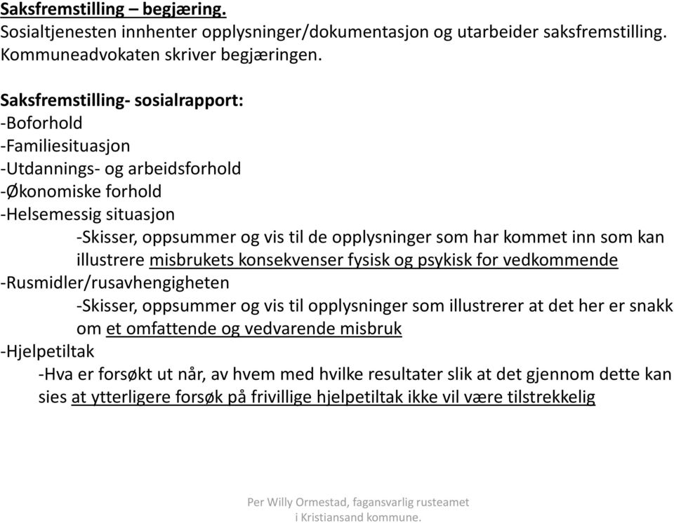 har kommet inn som kan illustrere misbrukets konsekvenser fysisk og psykisk for vedkommende -Rusmidler/rusavhengigheten -Skisser, oppsummer og vis til opplysninger som illustrerer at det