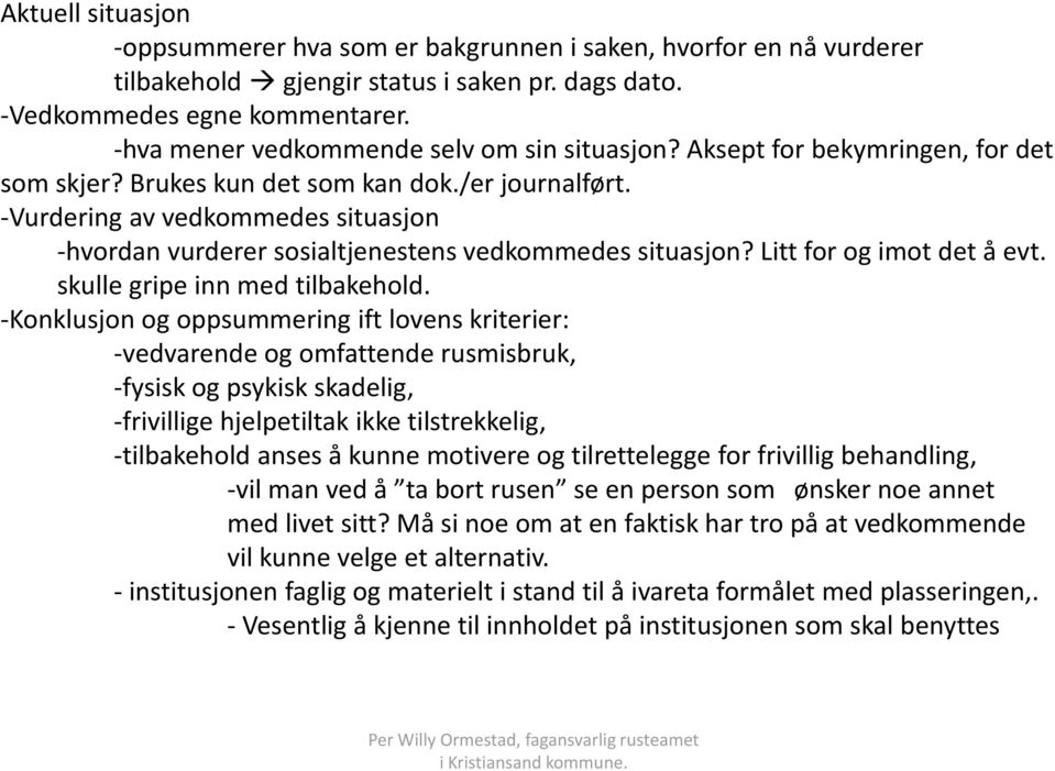 -Vurdering av vedkommedes situasjon -hvordan vurderer sosialtjenestens vedkommedes situasjon? Litt for og imot det å evt. skulle gripe inn med tilbakehold.