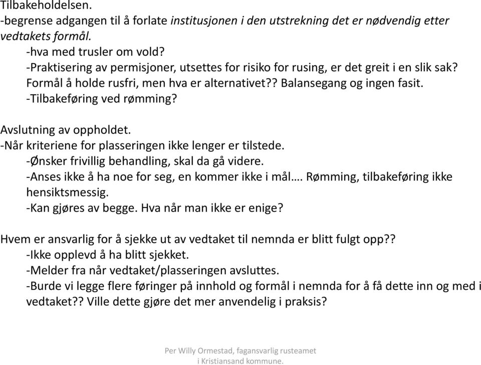 Avslutning av oppholdet. -Når kriteriene for plasseringen ikke lenger er tilstede. -Ønsker frivillig behandling, skal da gå videre. -Anses ikke å ha noe for seg, en kommer ikke i mål.