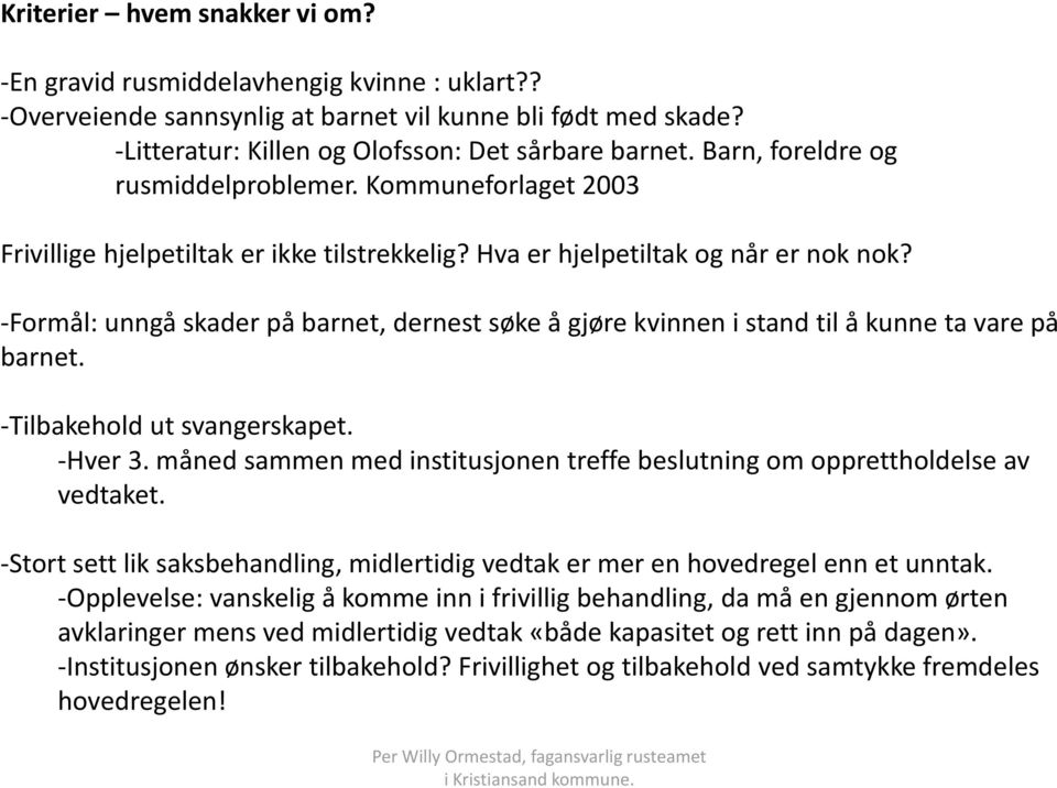 -Formål: unngå skader på barnet, dernest søke å gjøre kvinnen i stand til å kunne ta vare på barnet. -Tilbakehold ut svangerskapet. -Hver 3.