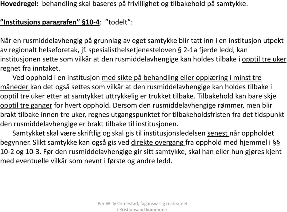 spesialisthelsetjenesteloven 2-1a fjerde ledd, kan institusjonen sette som vilkår at den rusmiddelavhengige kan holdes tilbake i opptil tre uker regnet fra inntaket.