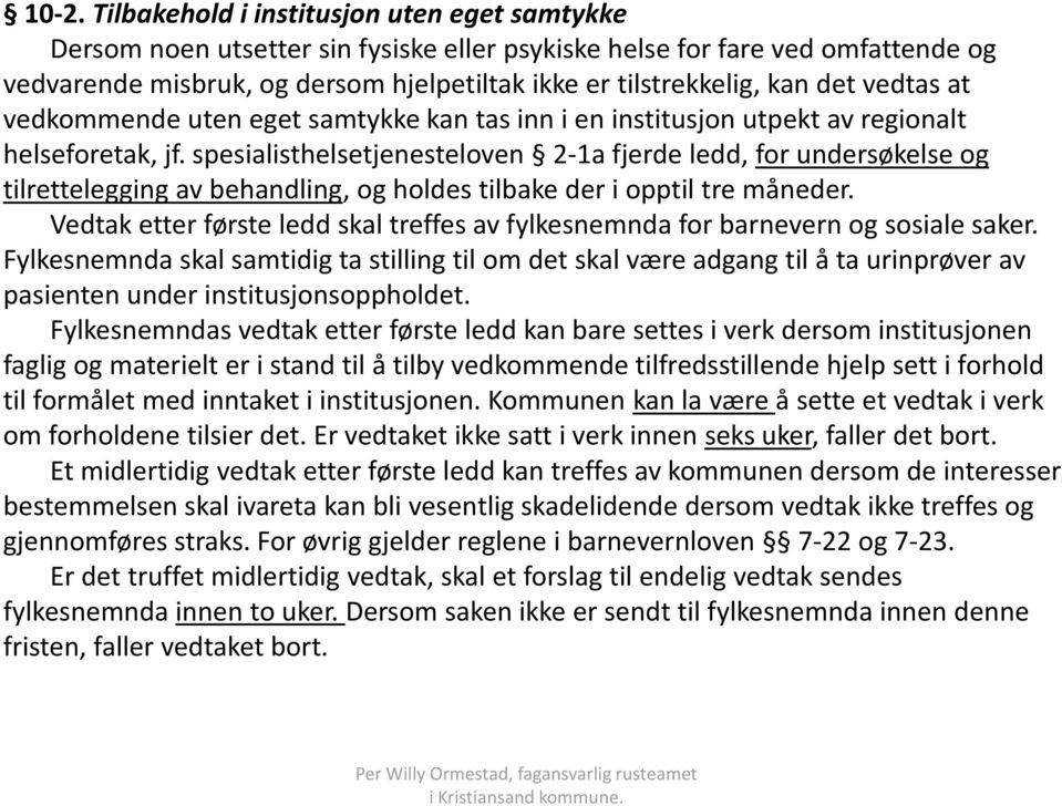 spesialisthelsetjenesteloven 2-1a fjerde ledd, for undersøkelse og tilrettelegging av behandling, og holdes tilbake der i opptil tre måneder.