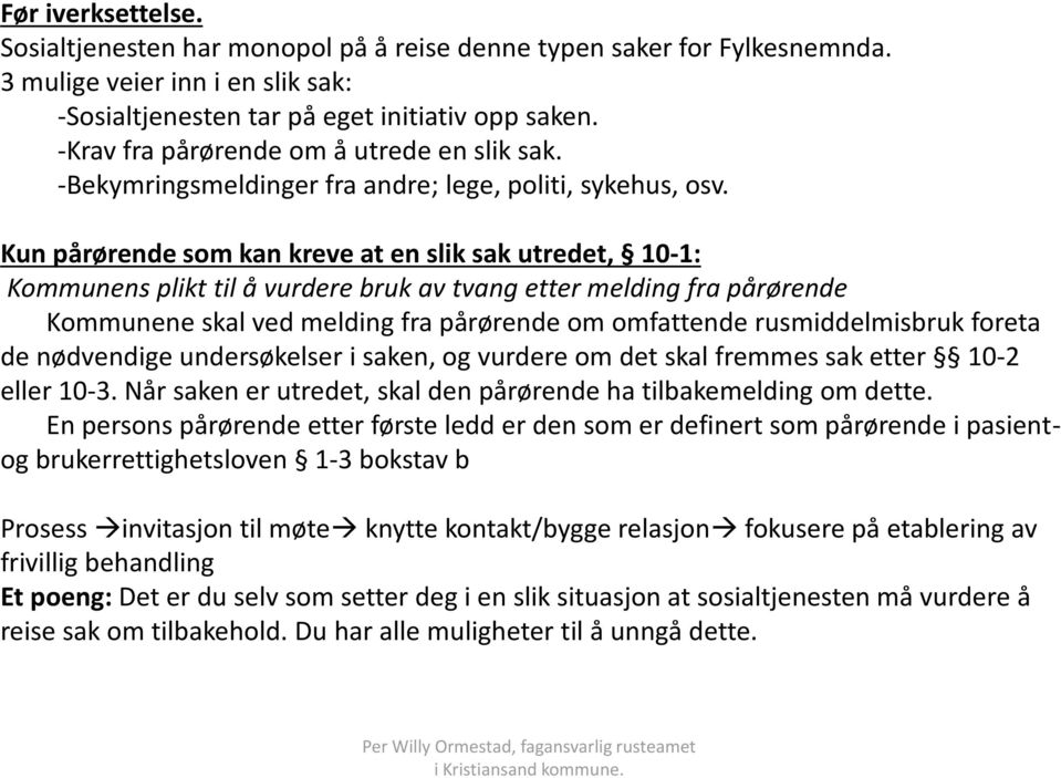 Kun pårørende som kan kreve at en slik sak utredet, 10-1: Kommunens plikt til å vurdere bruk av tvang etter melding fra pårørende Kommunene skal ved melding fra pårørende om omfattende