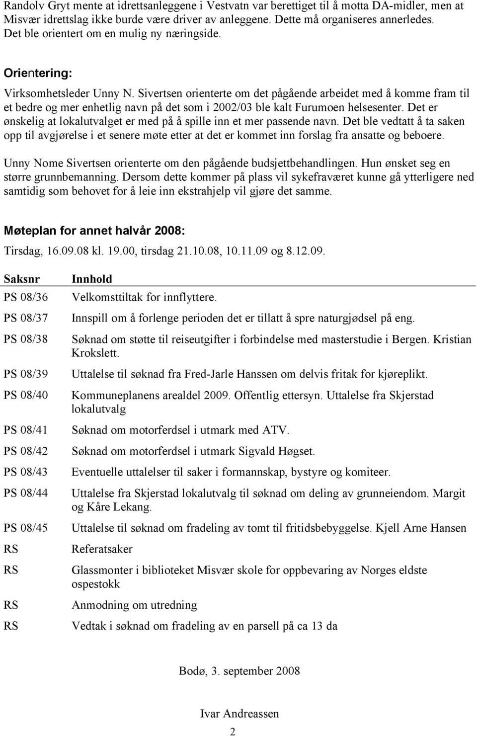 Sivertsen orienterte om det pågående arbeidet med å komme fram til et bedre og mer enhetlig navn på det som i 2002/03 ble kalt Furumoen helsesenter.