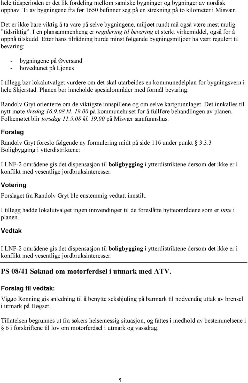 I en plansammenheng er regulering til bevaring et sterkt virkemiddel, også for å oppnå tilskudd.