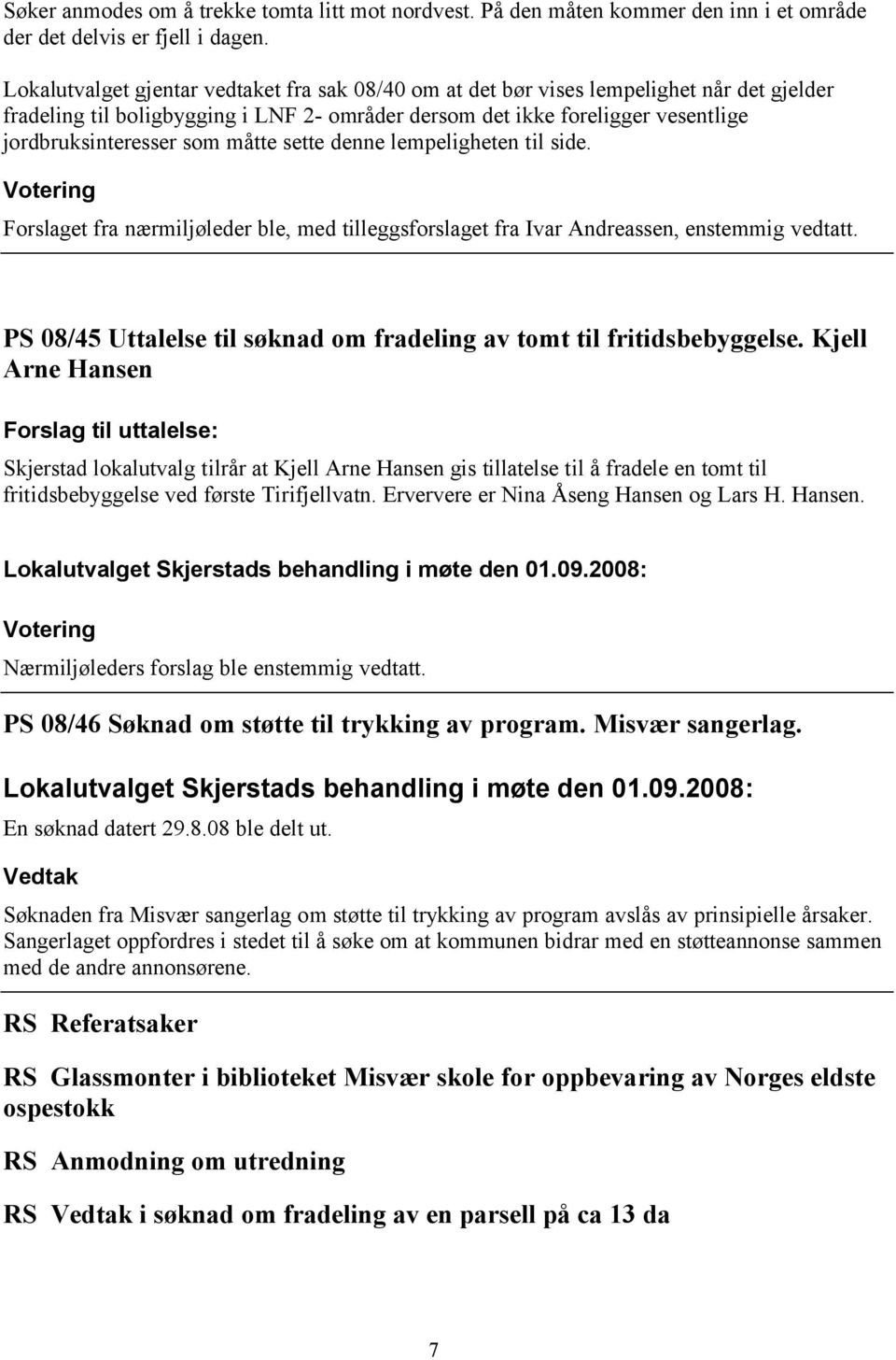 måtte sette denne lempeligheten til side. et fra nærmiljøleder ble, med tilleggsforslaget fra Ivar Andreassen, enstemmig vedtatt.