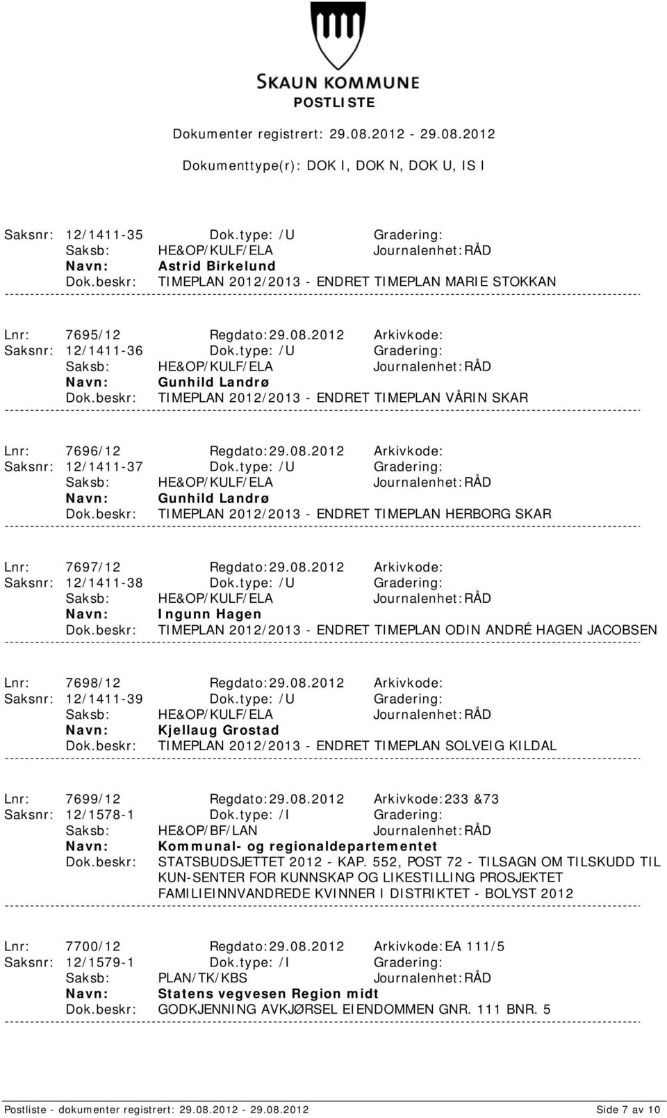 type: /U Gradering: Gunhild Landrø TIMEPLAN 2012/2013 - ENDRET TIMEPLAN HERBORG SKAR Lnr: 7697/12 Regdato:29.08.2012 Arkivkode: Saksnr: 12/1411-38 Dok.