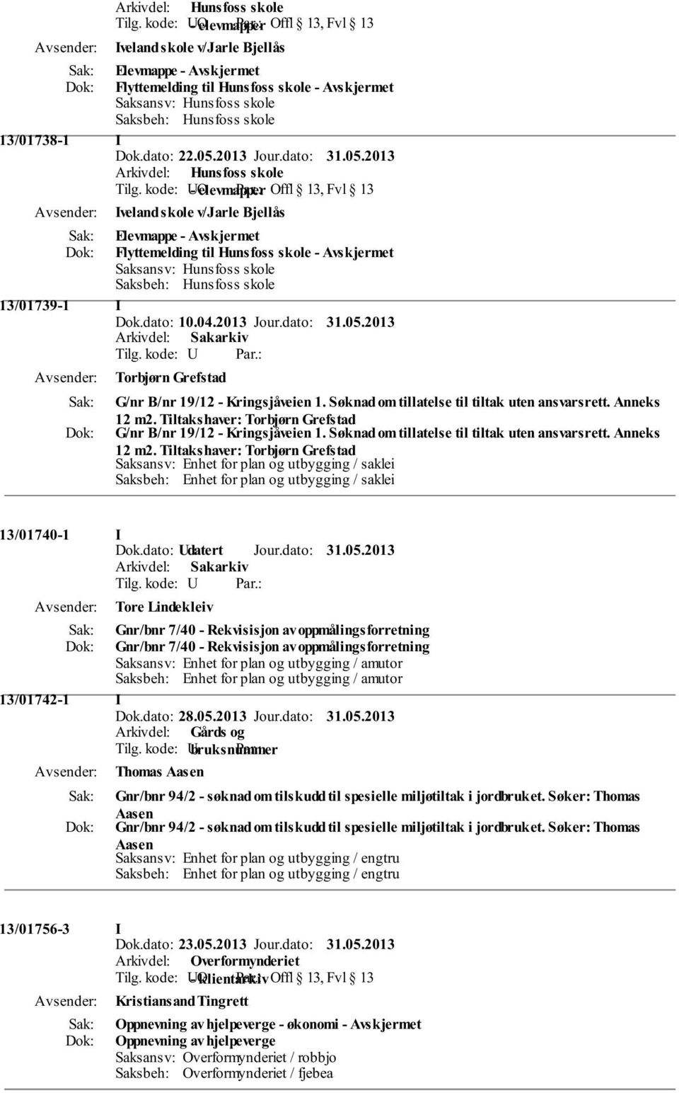 kode: UO - elevmapper Offl 13, Fvl 13 Iveland skole v/jarle Bjellås Flyttemelding til Hunsfoss skole - Saksansv: Hunsfoss skole Saksbeh: Hunsfoss skole 13/01739-1 I Dok.dato: 10.04.2013 Jour.dato: 31.