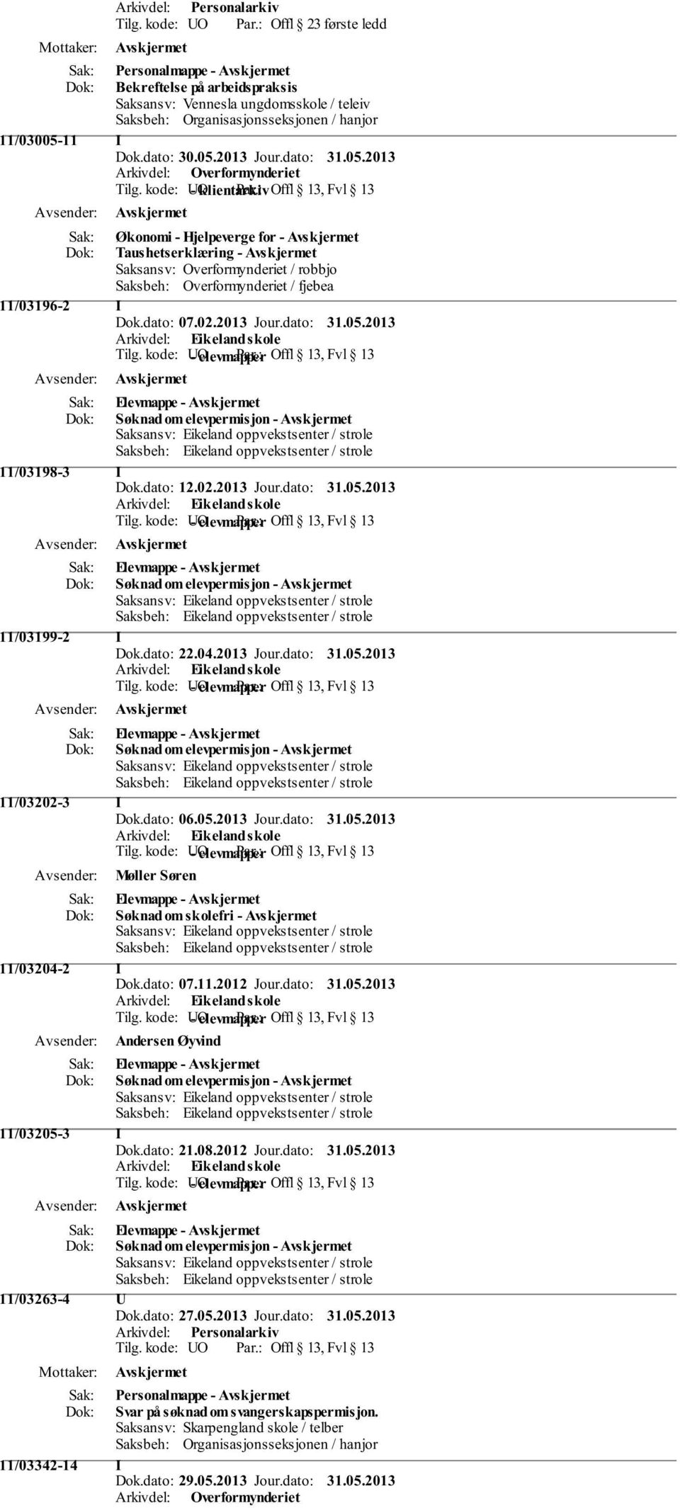 dato: 31.05.2013 Tilg. kode: UO - elevmapper Offl 13, Fvl 13 Søknad om elevpermisjon - 11/03198-3 I Dok.dato: 12.02.2013 Jour.dato: 31.05.2013 Tilg. kode: UO - elevmapper Offl 13, Fvl 13 Søknad om elevpermisjon - 11/03199-2 I Dok.