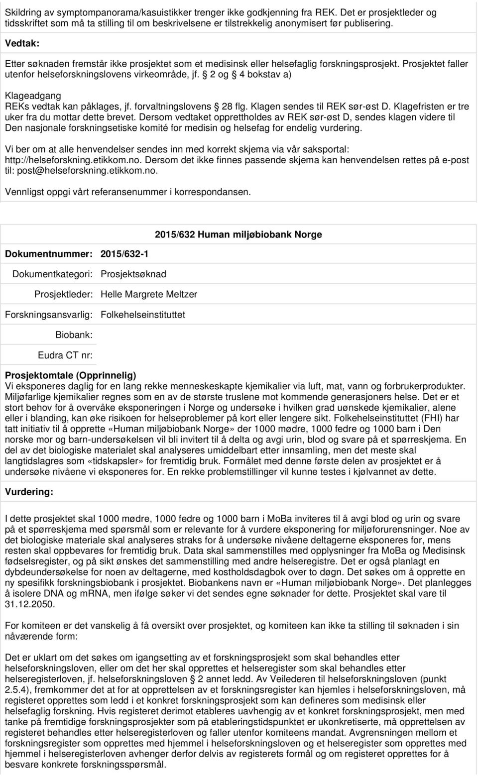 2 og 4 bokstav a) Klageadgang REKs vedtak kan påklages, jf. forvaltningslovens 28 flg. Klagen sendes til REK sør-øst D. Klagefristen er tre uker fra du mottar dette brevet.