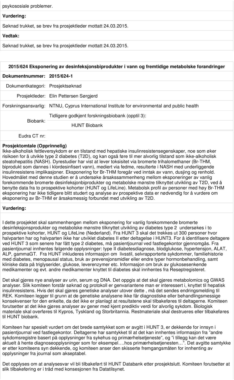 2015/624 Eksponering av desinfeksjonsbiprodukter i vann og fremtidige metabolske forandringer Dokumentnummer: 2015/624-1 Prosjektsøknad Prosjektleder: Elin Pettersen Sørgjerd NTNU, Cyprus