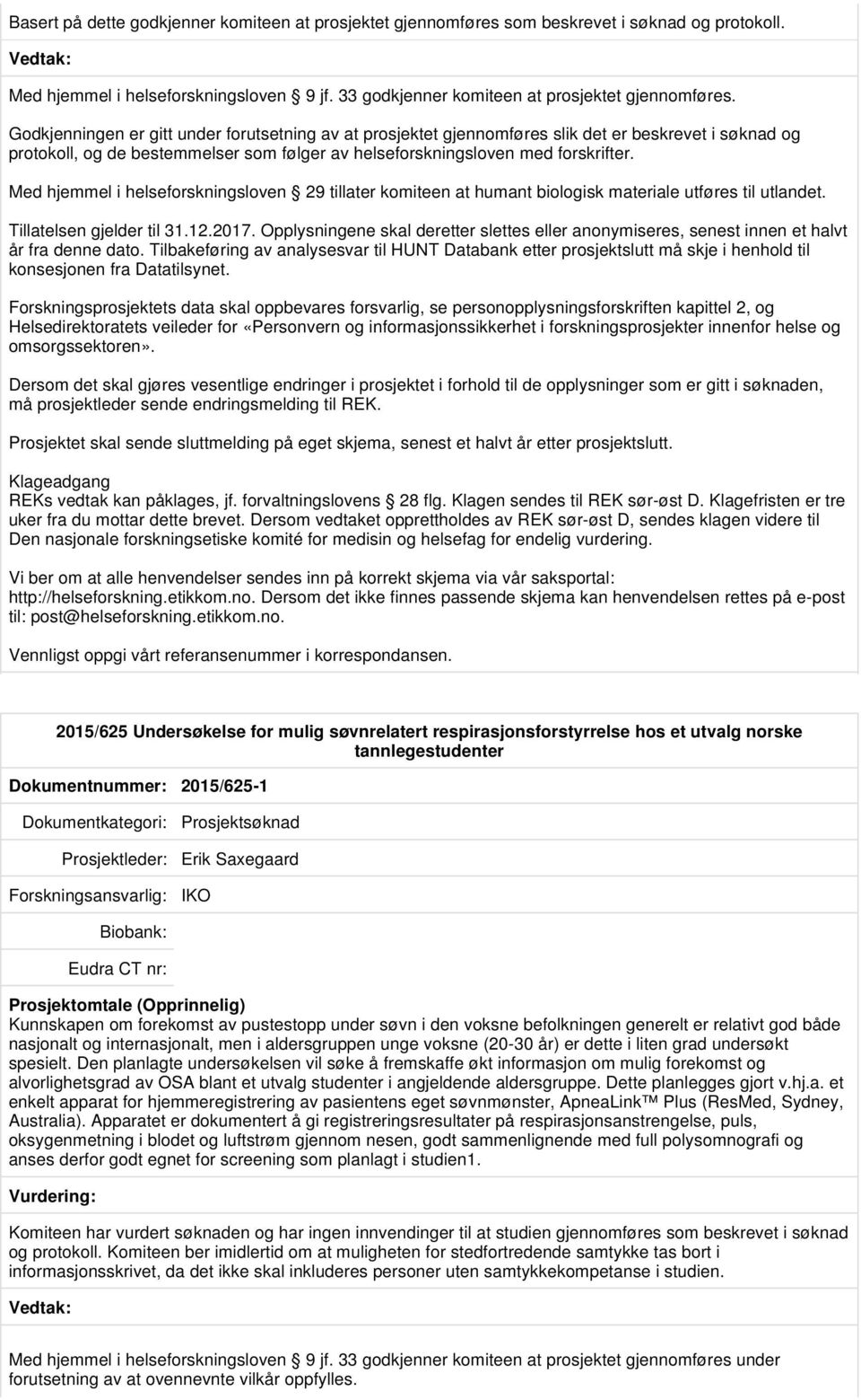 Med hjemmel i helseforskningsloven 29 tillater komiteen at humant biologisk materiale utføres til utlandet. Tillatelsen gjelder til 31.12.2017.