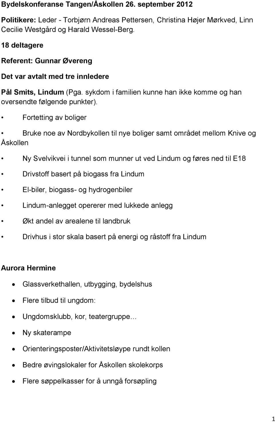 Fortetting av boliger Bruke noe av Nordbykollen til nye boliger samt området mellom Knive og Åskollen Ny Svelvikvei i tunnel som munner ut ved Lindum og føres ned til E18 Drivstoff basert på biogass