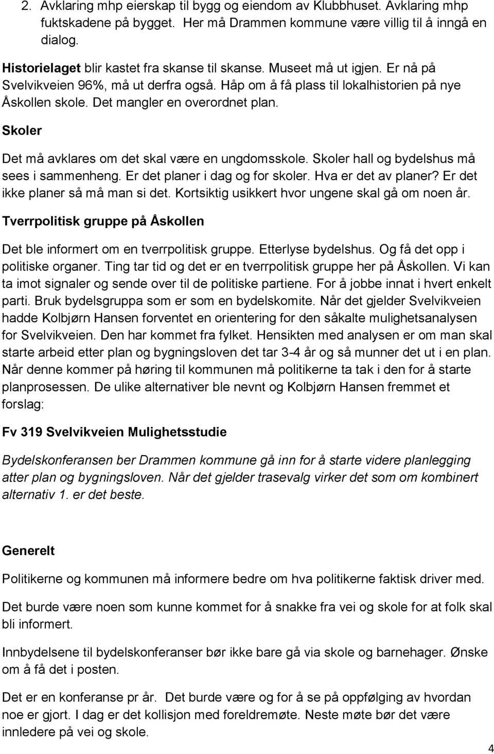 Det mangler en overordnet plan. Skoler Det må avklares om det skal være en ungdomsskole. Skoler hall og bydelshus må sees i sammenheng. Er det planer i dag og for skoler. Hva er det av planer?