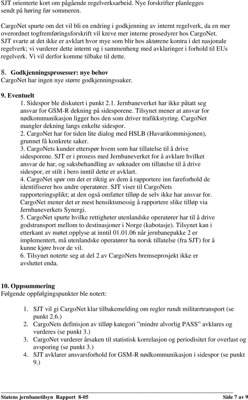 SJT svarte at det ikke er avklart hvor mye som blir hos aktørene kontra i det nasjonale regelverk; vi vurderer dette internt og i sammenheng med avklaringer i forhold til EUs regelverk.