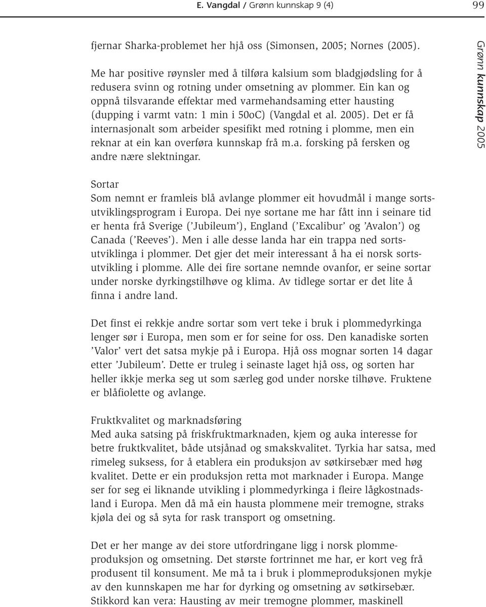 Ein kan og oppnå tilsvarande effektar med varmehandsaming etter hausting (dupping i varmt vatn: 1 min i 50oC) (Vangdal et al. 2005).