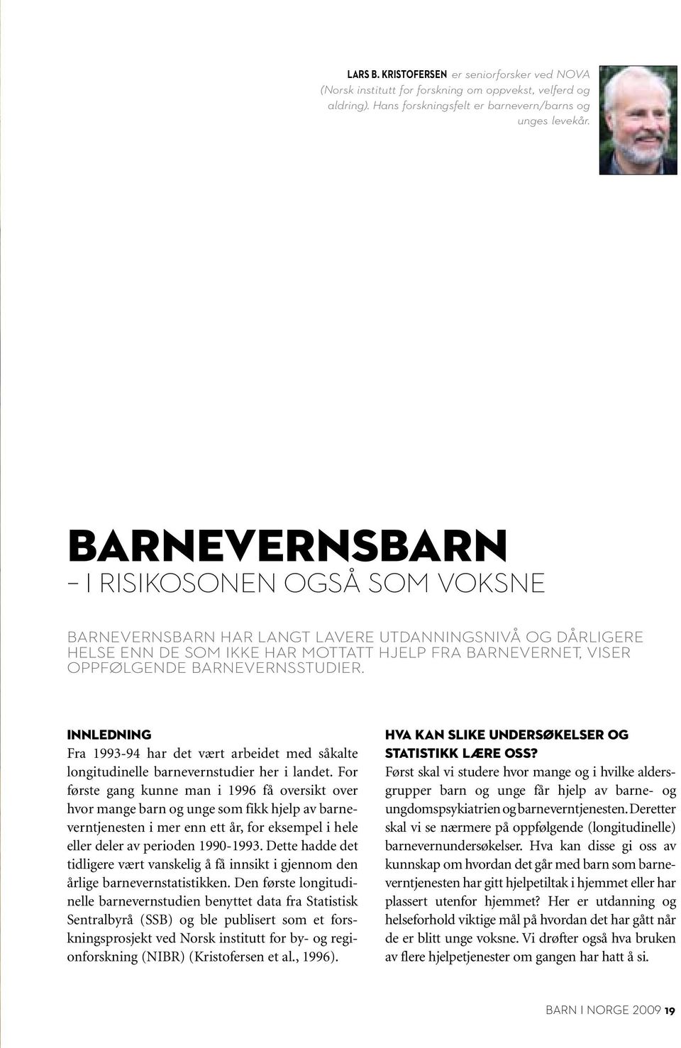 Innledning Fra 1993-94 har det vært arbeidet med såkalte longitudinelle barnevernstudier her i landet.