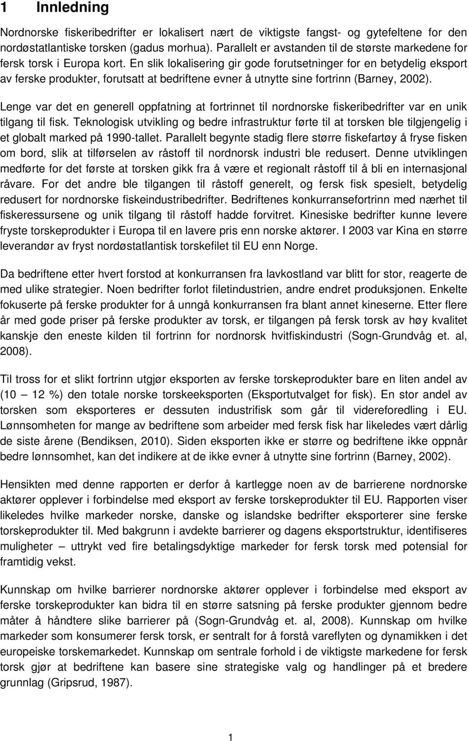 En slik lokalisering gir gode forutsetninger for en betydelig eksport av ferske produkter, forutsatt at bedriftene evner å utnytte sine fortrinn (Barney, 2002).