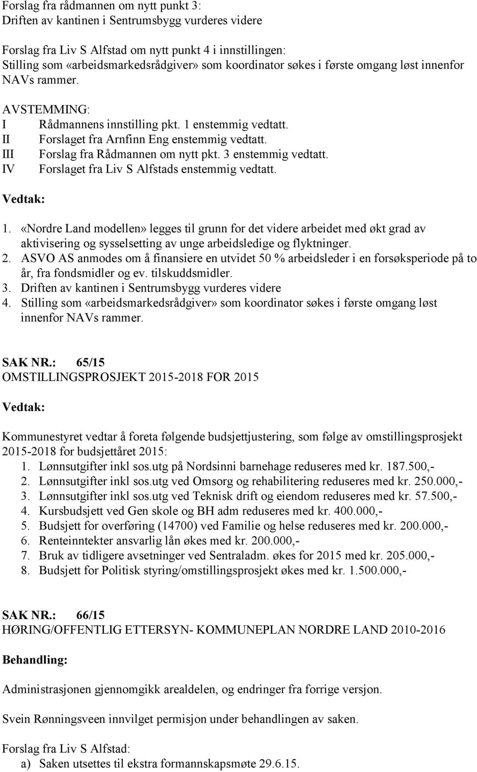 III Forslag fra Rådmannen om nytt pkt. 3 enstemmig vedtatt. IV Forslaget fra Liv S Alfstads enstemmig vedtatt. 1.