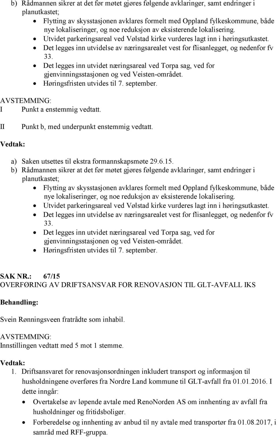 Det legges inn utvidelse av næringsarealet vest for flisanlegget, og nedenfor fv 33. Det legges inn utvidet næringsareal ved Torpa sag, ved for gjenvinningsstasjonen og ved Veisten-området.