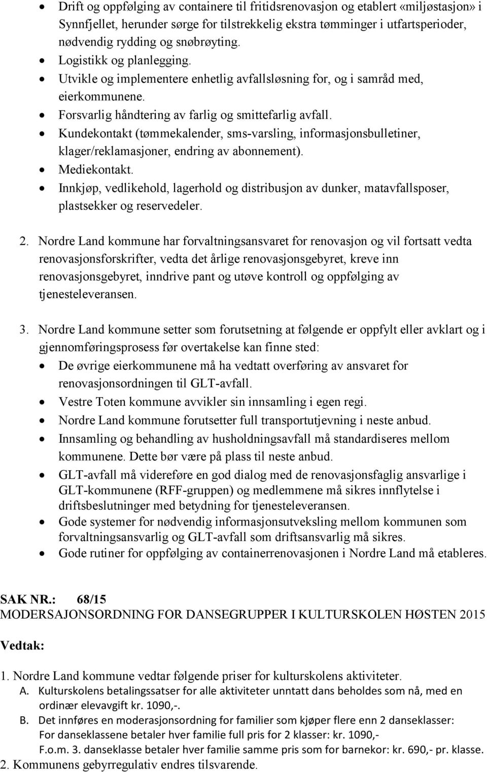 Kundekontakt (tømmekalender, sms-varsling, informasjonsbulletiner, klager/reklamasjoner, endring av abonnement). Mediekontakt.