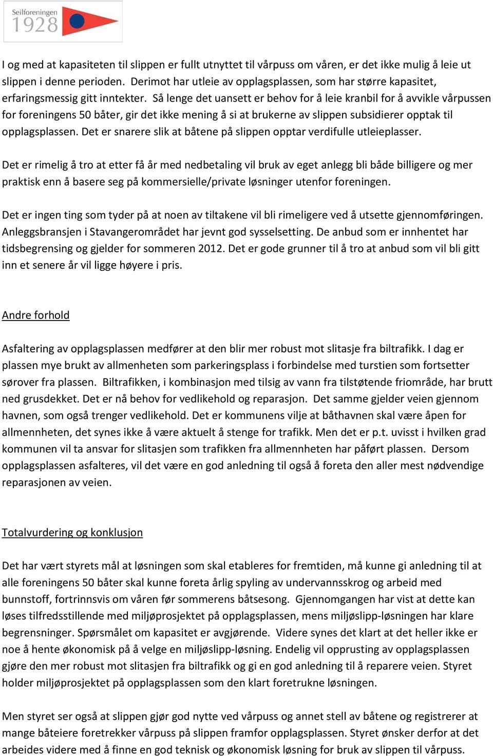 Så lenge det uansett er behov for å leie kranbil for å avvikle vårpussen for foreningens 50 båter, gir det ikke mening å si at brukerne av slippen subsidierer opptak til opplagsplassen.