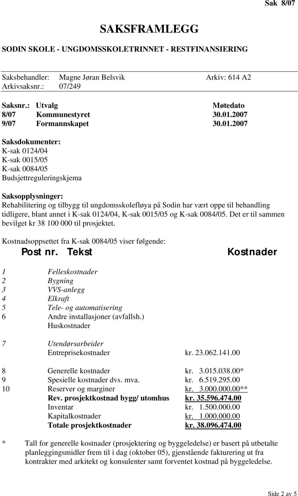 2007 Saksdokumenter: K-sak 0124/04 K-sak 0015/05 K-sak 0084/05 Budsjettreguleringskjema Saksopplysninger: Rehabilitering og tilbygg til ungdomsskolefløya på Sodin har vært oppe til behandling