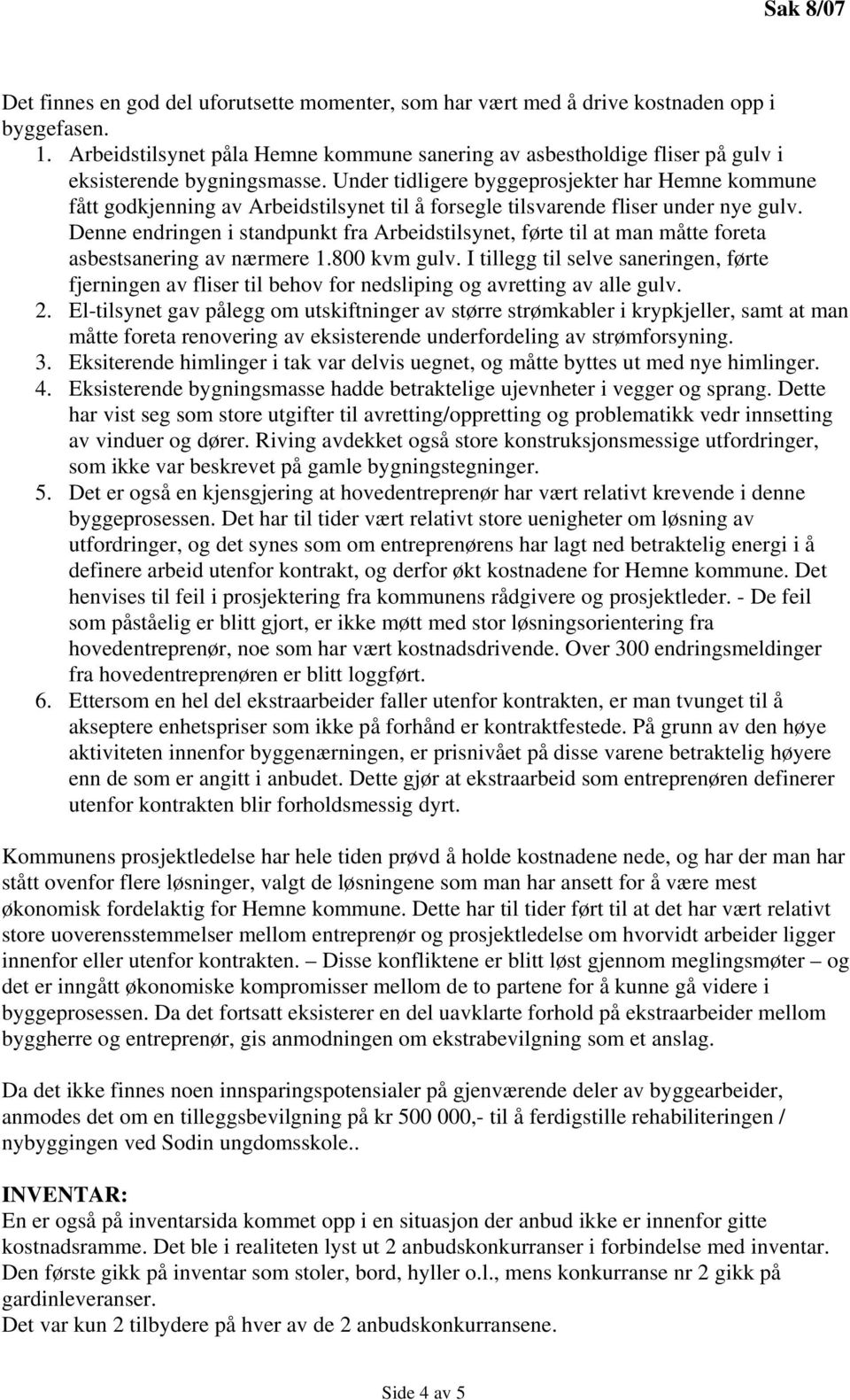 Under tidligere byggeprosjekter har Hemne kommune fått godkjenning av Arbeidstilsynet til å forsegle tilsvarende fliser under nye gulv.