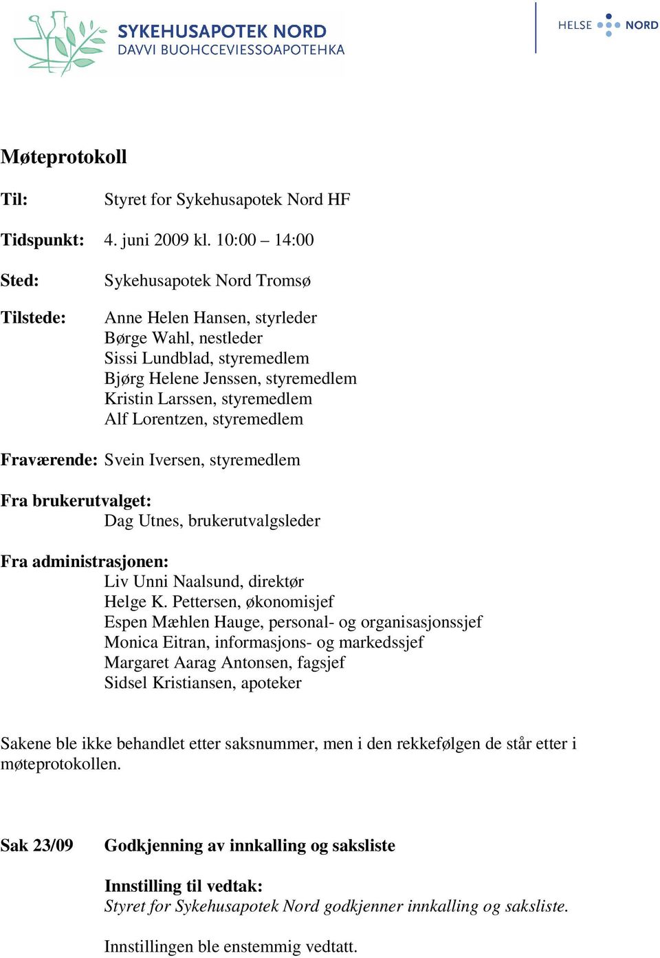 Lorentzen, styremedlem Fraværende: Svein Iversen, styremedlem Fra brukerutvalget: Dag Utnes, brukerutvalgsleder Fra administrasjonen: Liv Unni Naalsund, direktør Helge K.