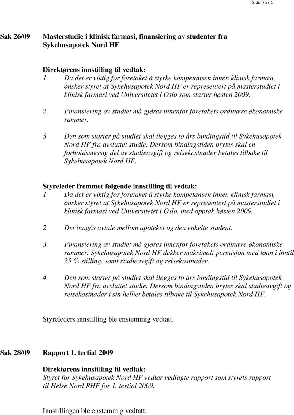 starter høsten 2009. 2. Finansiering av studiet må gjøres innenfor foretakets ordinære økonomiske rammer. 3.