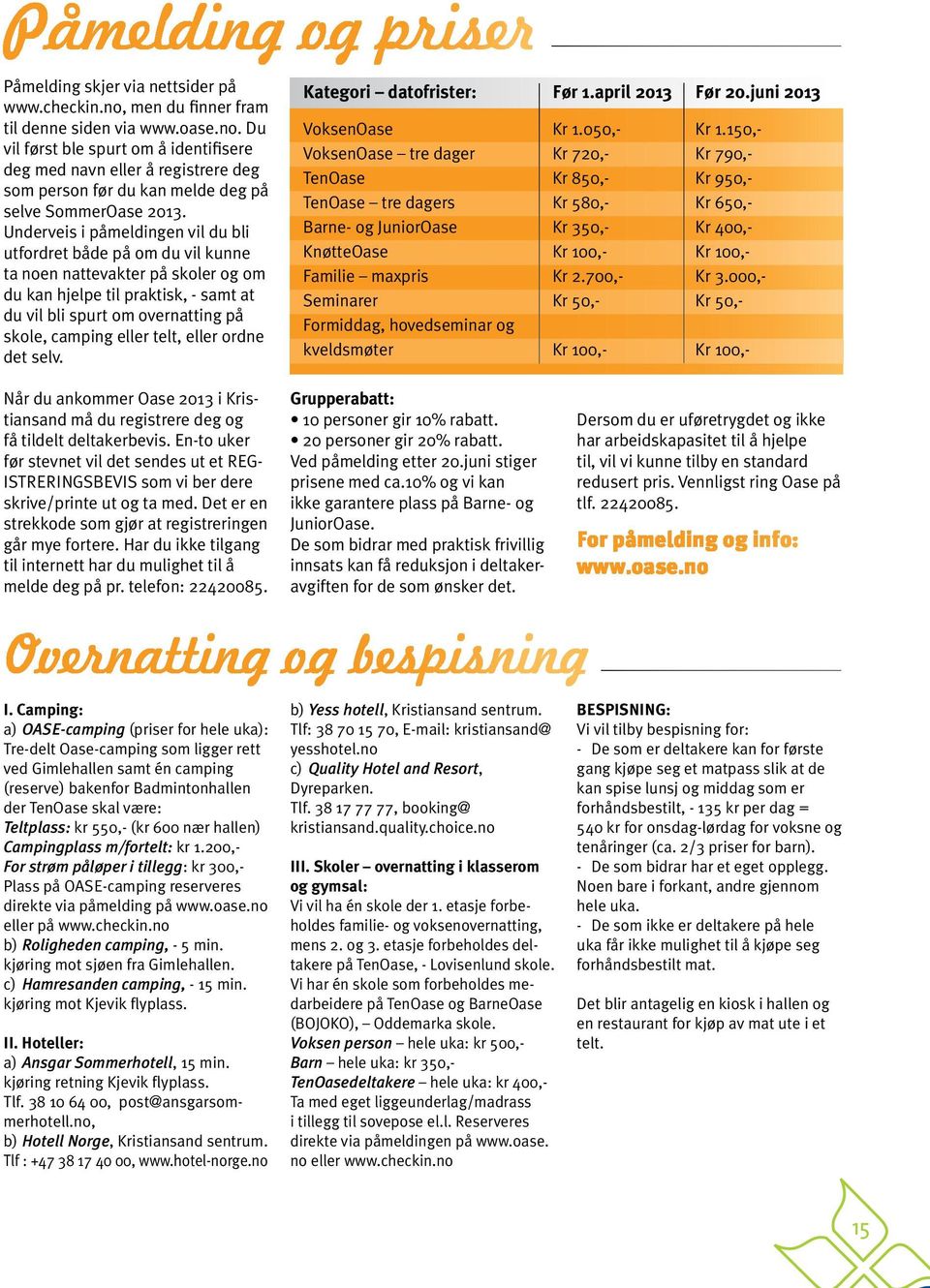 Underveis i påmeldingen vil du bli utfordret både på om du vil kunne ta noen nattevakter på skoler og om du kan hjelpe til praktisk, - samt at du vil bli spurt om overnatting på skole, camping eller