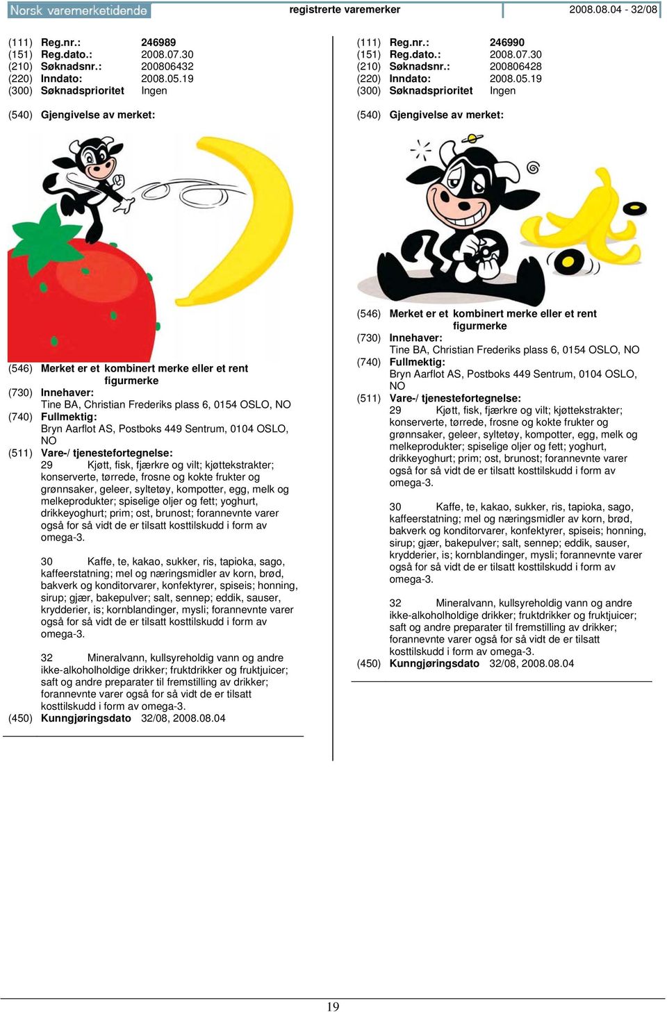 19 (300) Søknadsprioritet Ingen (546) Merket er et kombinert merke eller et rent figurmerke Tine BA, Christian Frederiks plass 6, 0154 OSLO, Bryn Aarflot AS, Postboks 449 Sentrum, 0104 OSLO, 29