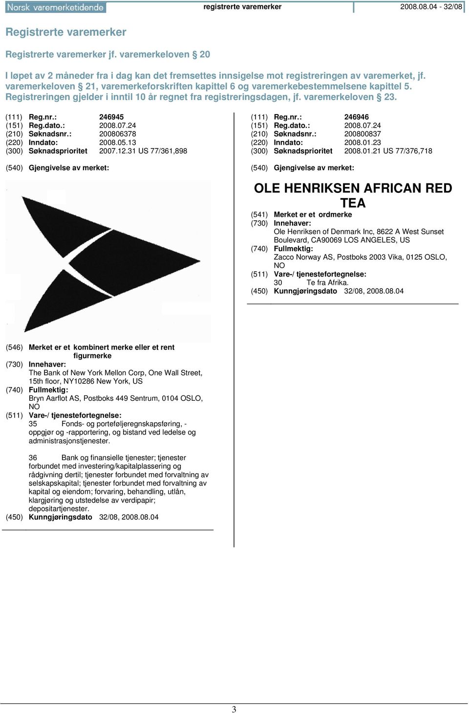 varemerkeloven 21, varemerkeforskriften kapittel 6 og varemerkebestemmelsene kapittel 5. Registreringen gjelder i inntil 10 år regnet fra registreringsdagen, jf. varemerkeloven 23. (111) Reg.nr.