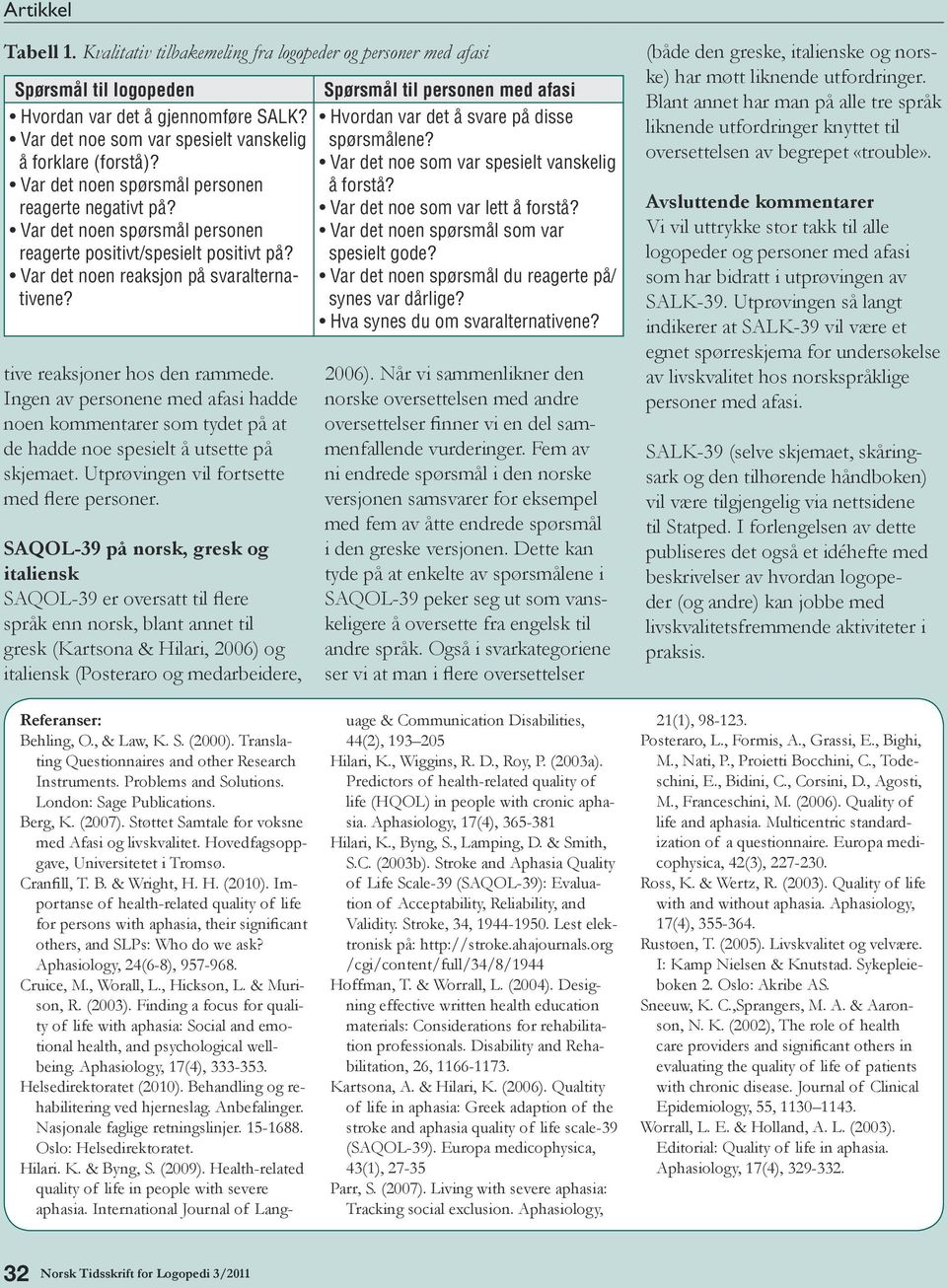 SAQOL-39 på norsk, gresk og italiensk SAQOL-39 er oversatt til flere språk enn norsk, blant annet til gresk (Kartsona & Hilari, 2006) og italiensk (Posteraro og medarbeidere, 2006).