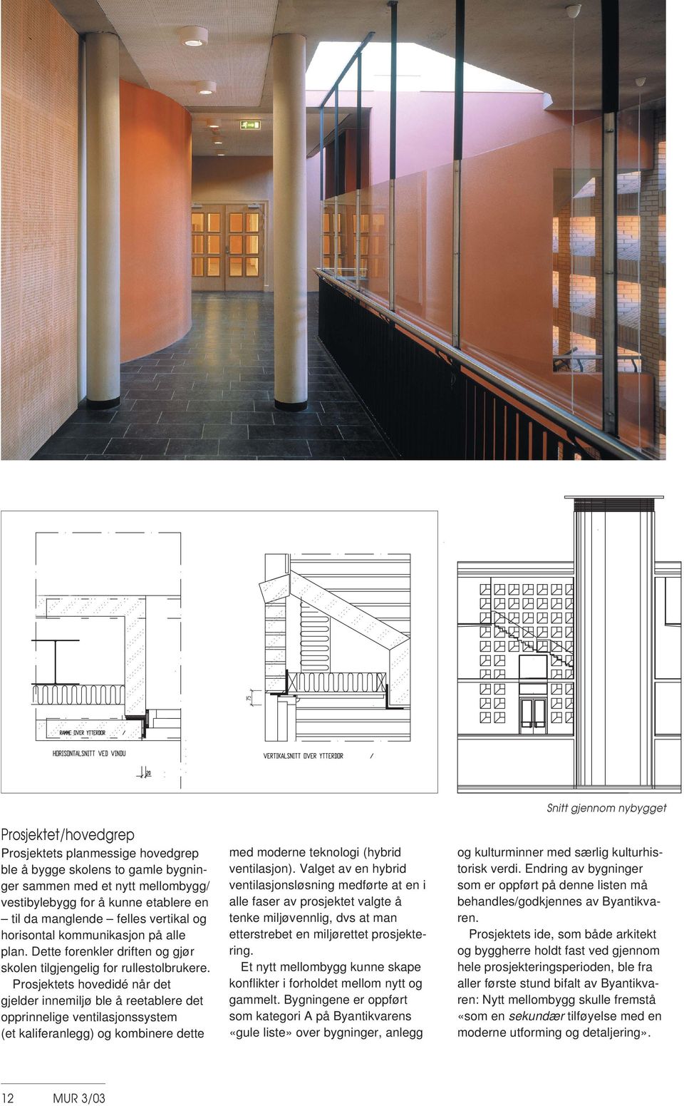 Prosjektets hovedidé når det gjelder innemiljø ble å reetablere det opprinnelige ventilasjonssystem (et kaliferanlegg) og kombinere dette med moderne teknologi (hybrid ventilasjon).