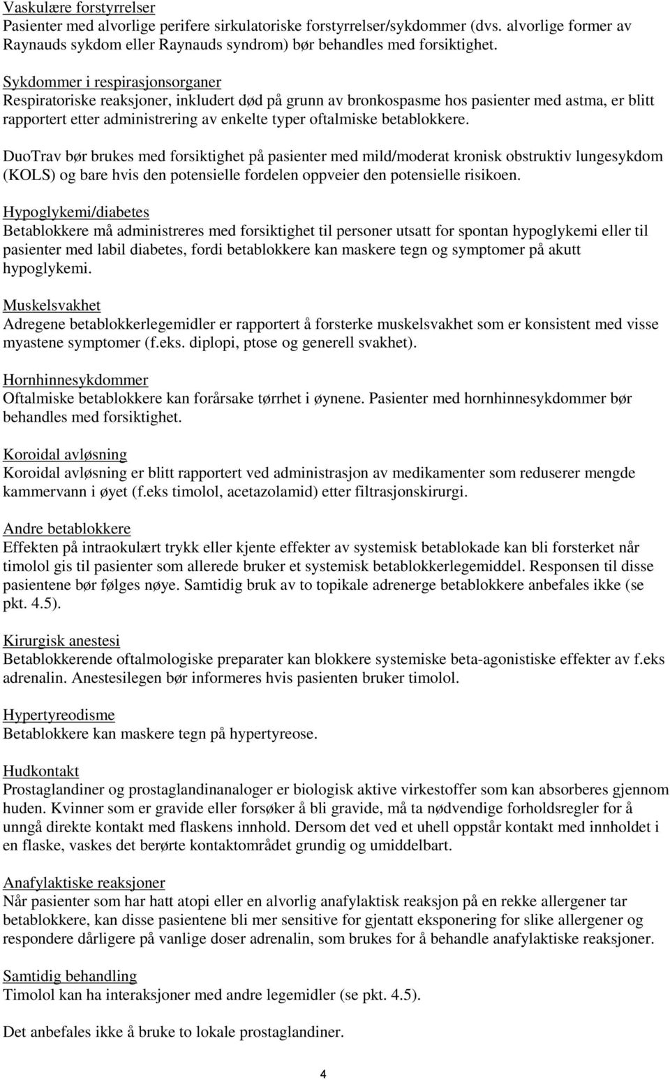 betablokkere. DuoTrav bør brukes med forsiktighet på pasienter med mild/moderat kronisk obstruktiv lungesykdom (KOLS) og bare hvis den potensielle fordelen oppveier den potensielle risikoen.