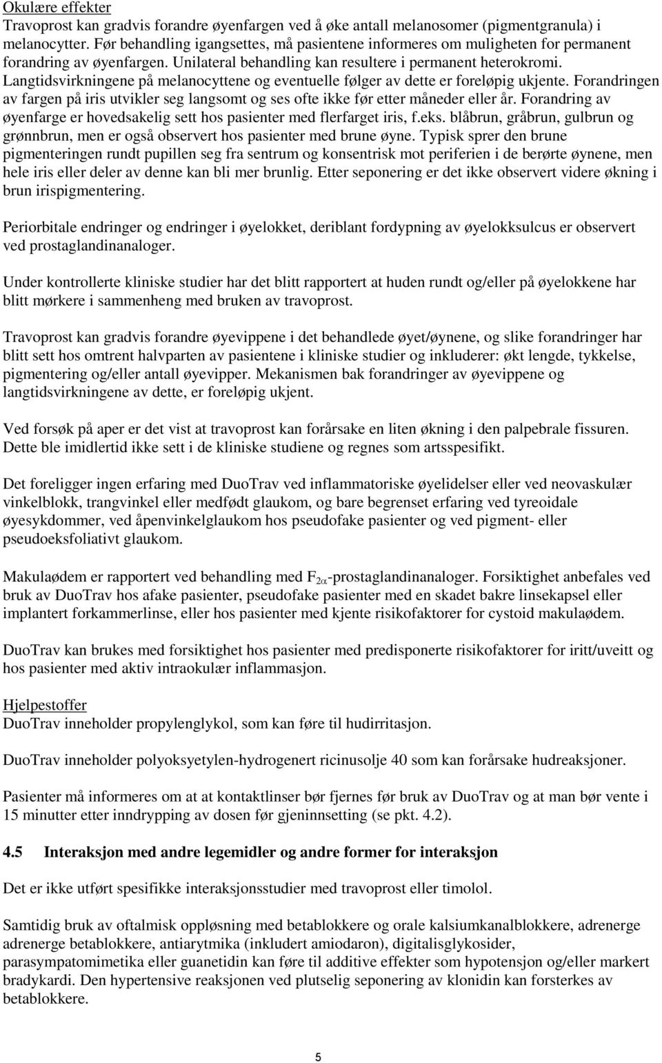 Langtidsvirkningene på melanocyttene og eventuelle følger av dette er foreløpig ukjente. Forandringen av fargen på iris utvikler seg langsomt og ses ofte ikke før etter måneder eller år.