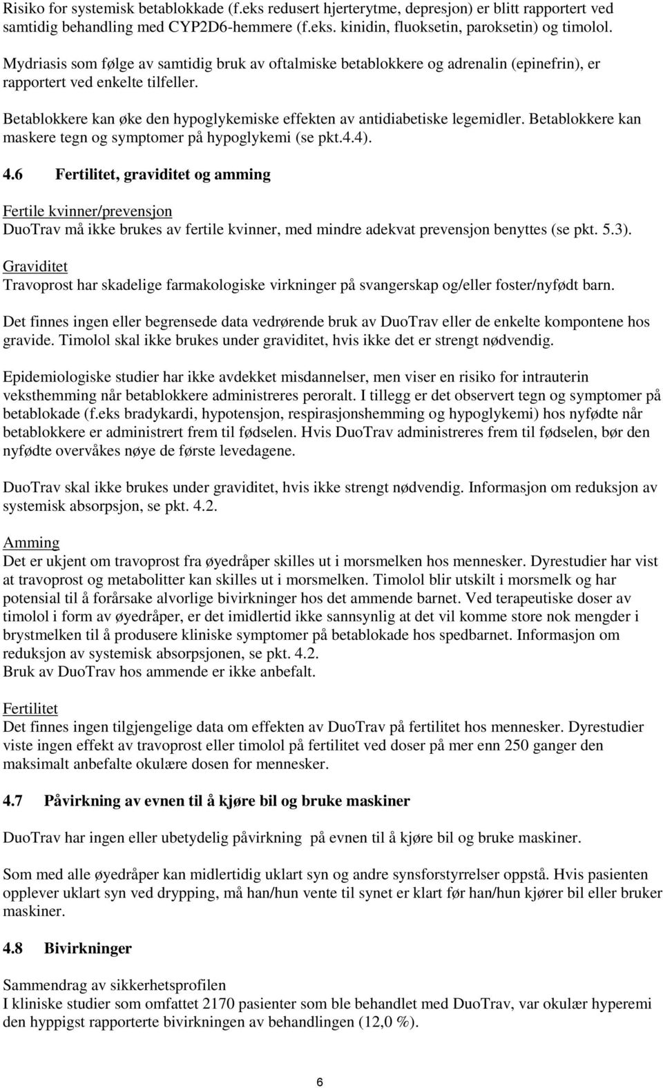 Betablokkere kan øke den hypoglykemiske effekten av antidiabetiske legemidler. Betablokkere kan maskere tegn og symptomer på hypoglykemi (se pkt.4.4). 4.