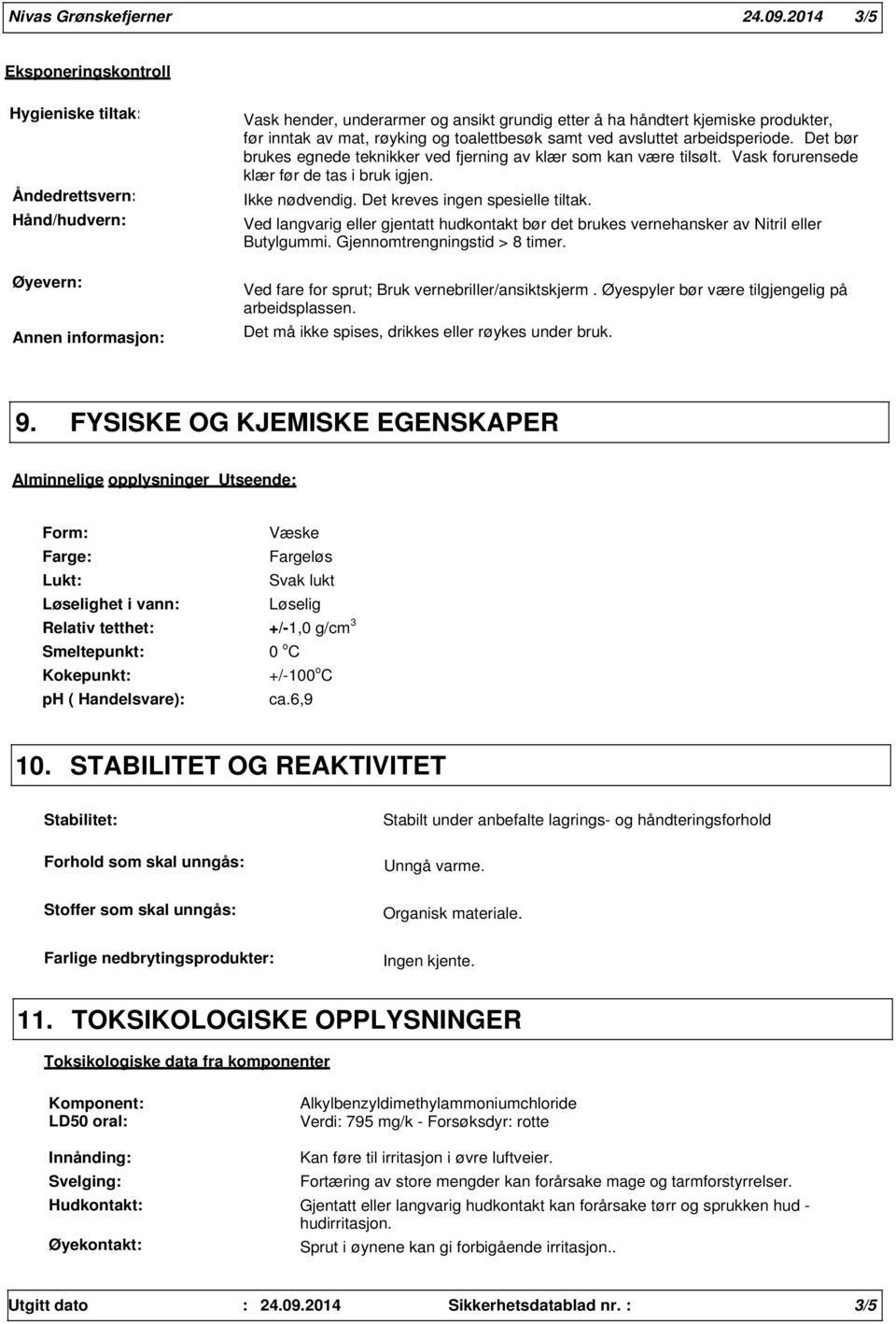 mat, røyking og toalettbesøk samt ved avsluttet arbeidsperiode. Det bør brukes egnede teknikker ved fjerning av klær som kan være tilsølt. Vask forurensede klær før de tas i bruk igjen.