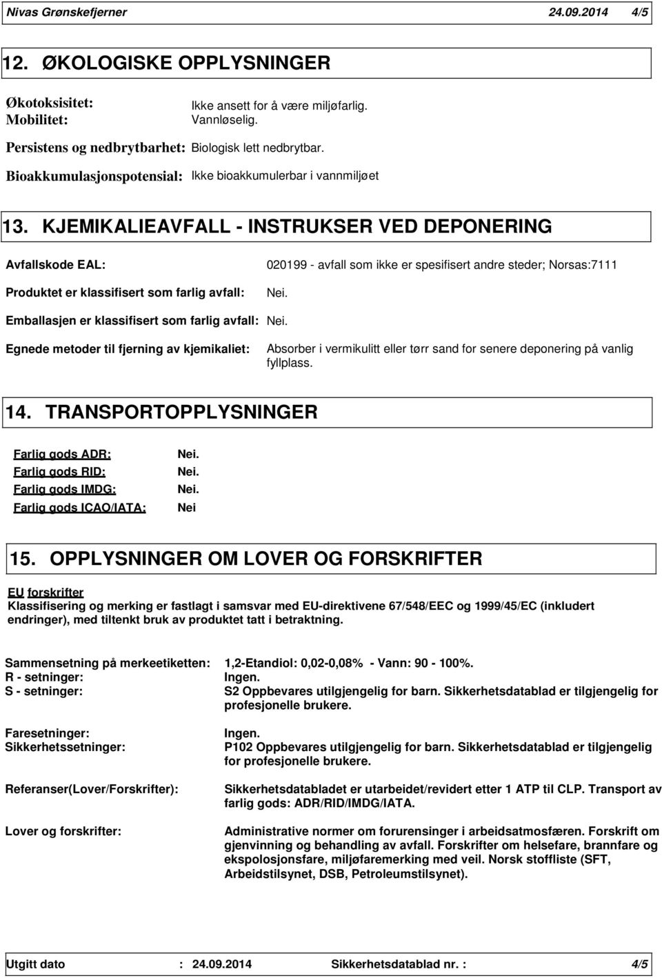 KJEMIKALIEAVFALL - INSTRUKSER VED DEPONERING Avfallskode EAL Produktet er klassifisert som farlig avfall Emballasjen er klassifisert som farlig avfall Egnede metoder til fjerning av kjemikaliet