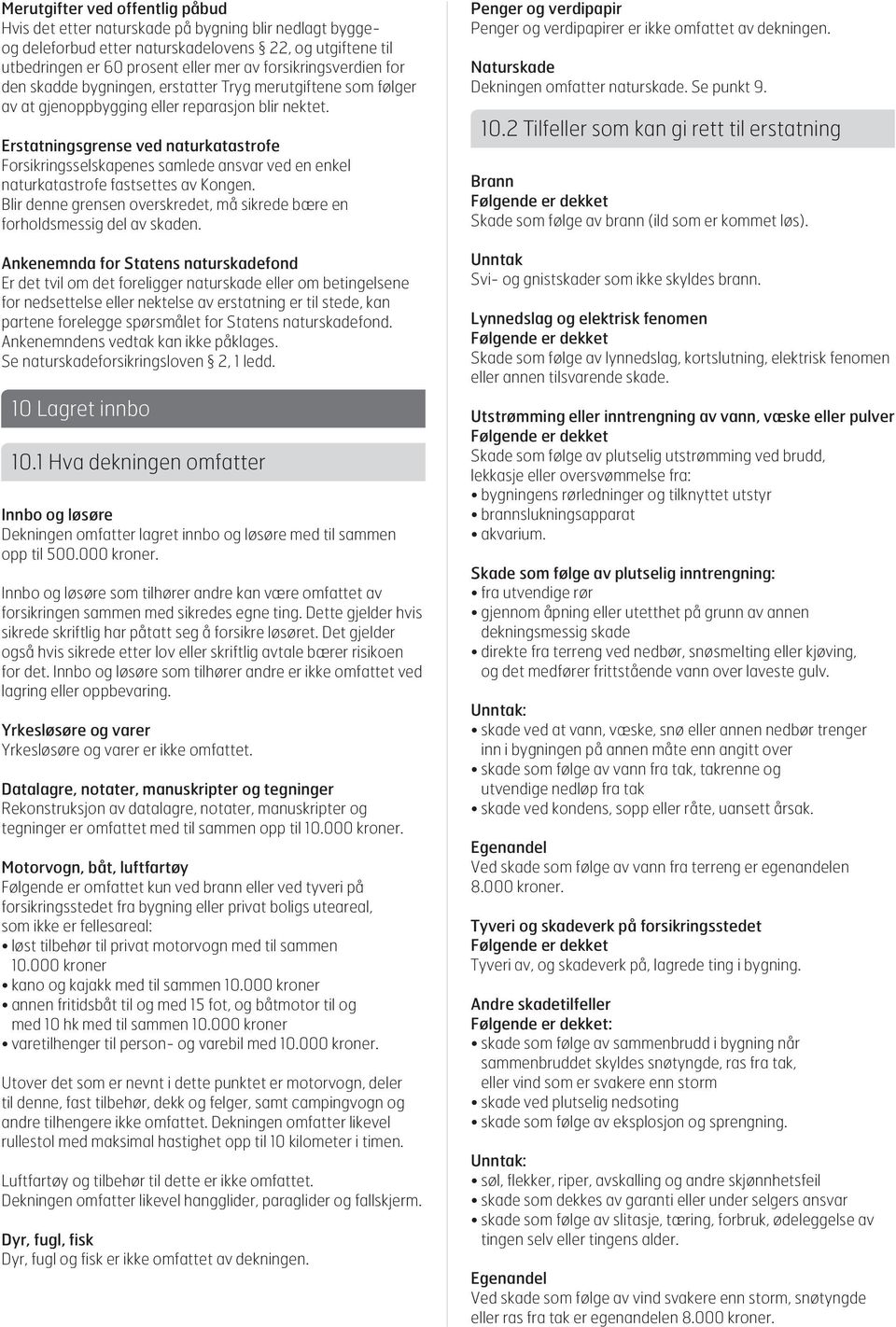 Erstatningsgrense ved naturkatastrofe Forsikringsselskapenes samlede ansvar ved en enkel naturkatastrofe fastsettes av Kongen.