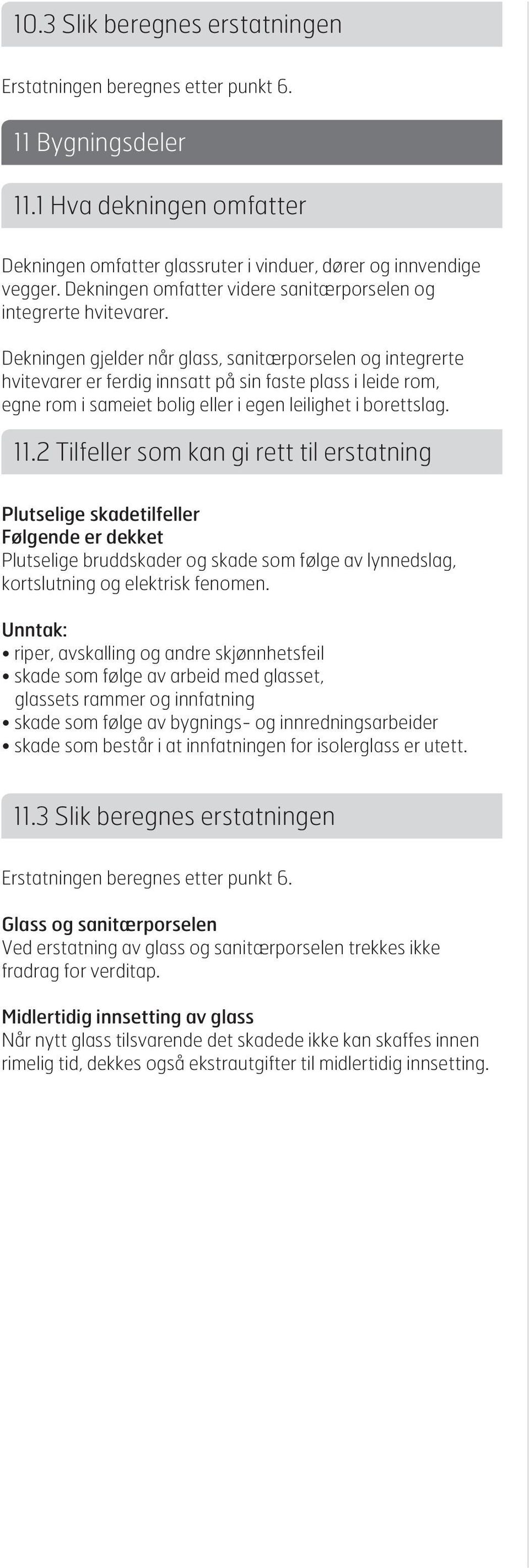 Dekningen gjelder når glass, sanitærporselen og integrerte hvitevarer er ferdig innsatt på sin faste plass i leide rom, egne rom i sameiet bolig eller i egen leilighet i borettslag. 11.