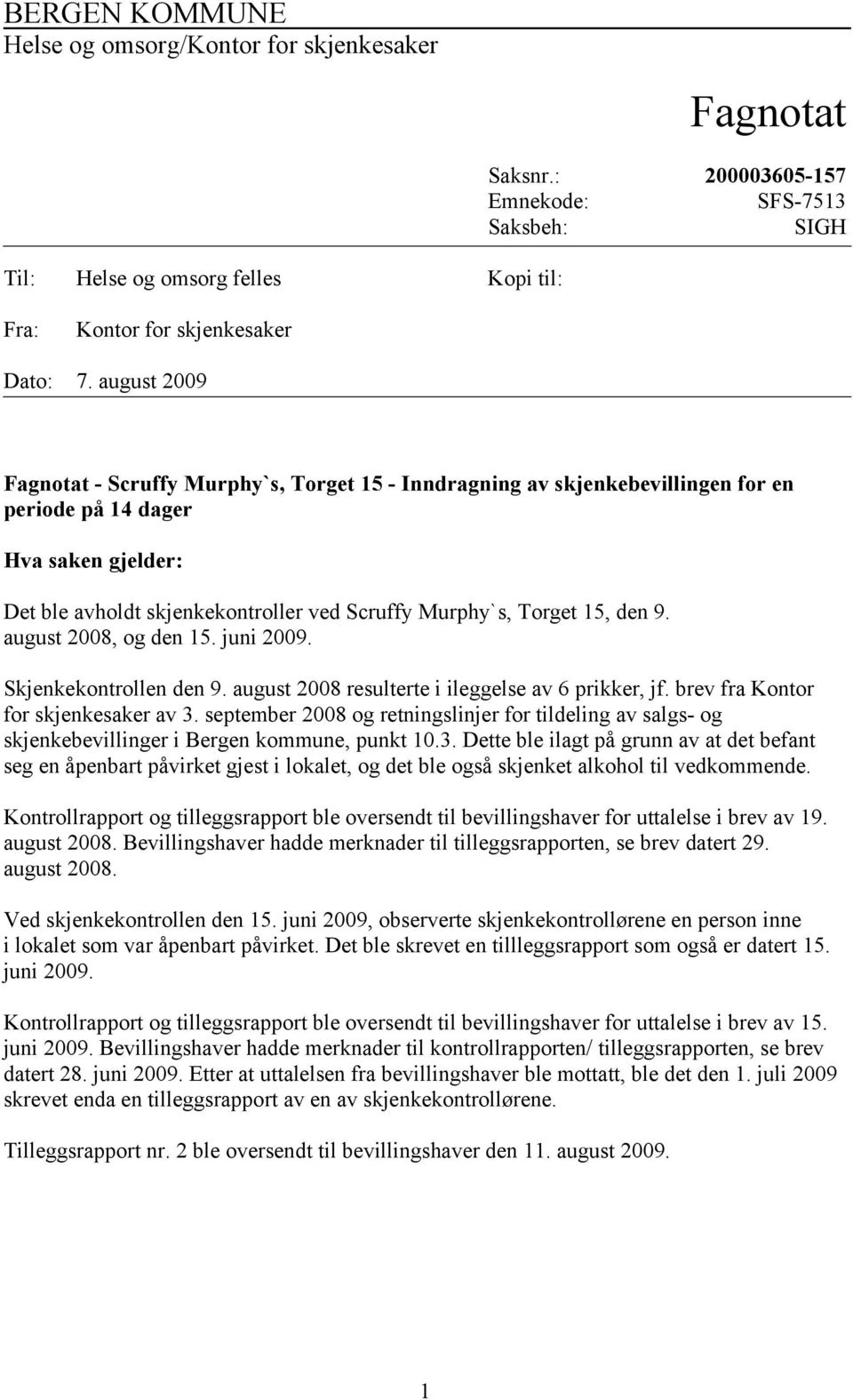 den 9. august 2008, og den 15. juni 2009. Skjenkekontrollen den 9. august 2008 resulterte i ileggelse av 6 prikker, jf. brev fra Kontor for skjenkesaker av 3.