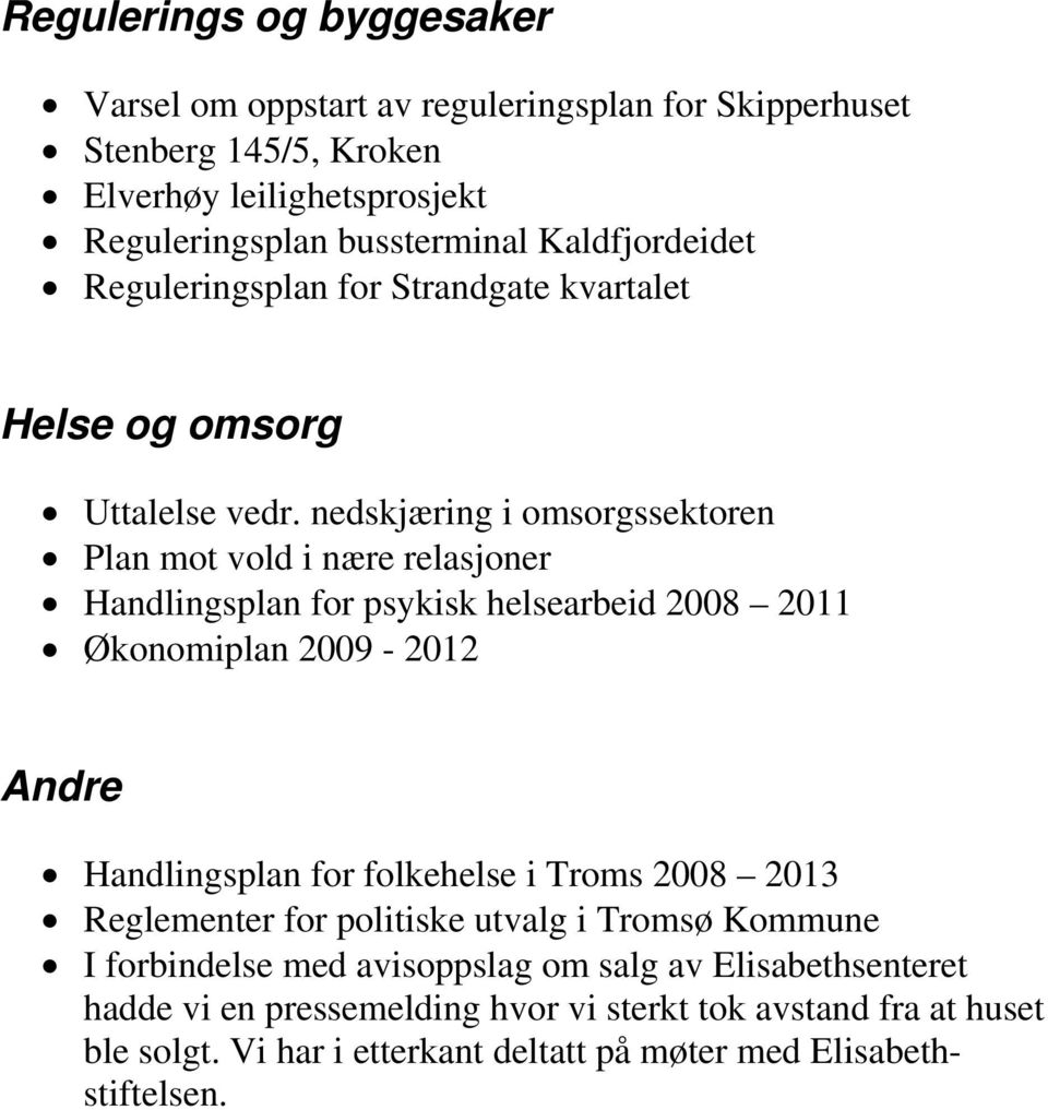 nedskjæring i omsorgssektoren Plan mot vold i nære relasjoner Handlingsplan for psykisk helsearbeid 2008 2011 Økonomiplan 2009-2012 Andre Handlingsplan for folkehelse i