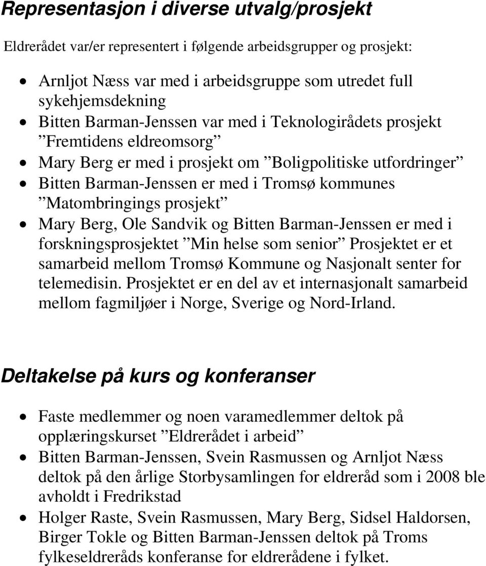prosjekt Mary Berg, Ole Sandvik og Bitten Barman-Jenssen er med i forskningsprosjektet Min helse som senior Prosjektet er et samarbeid mellom Tromsø Kommune og Nasjonalt senter for telemedisin.