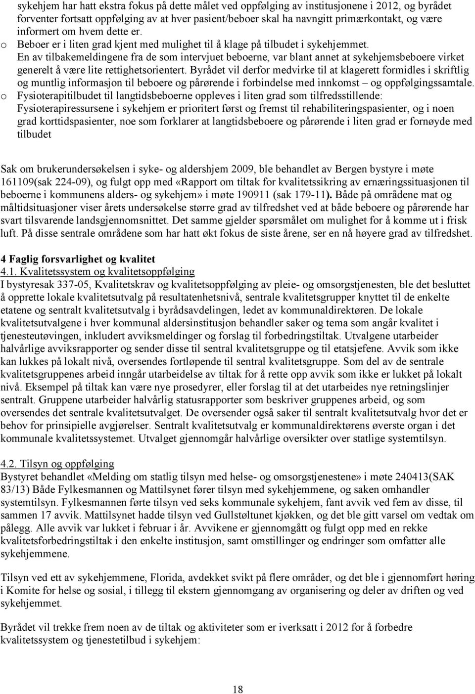 En av tilbakemeldingene fra de som intervjuet beboerne, var blant annet at sykehjemsbeboere virket generelt å være lite rettighetsorientert.